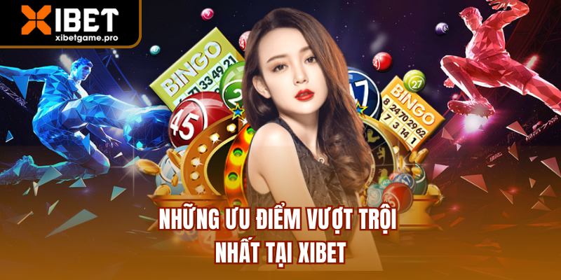 Những ưu điểm vượt trội nhất tại XIBET